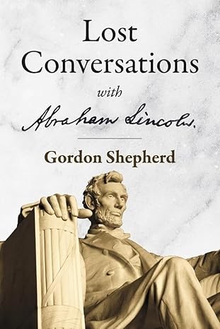 Lost Conversations with Abraham Lincoln by Gordon Shepherd — book cover