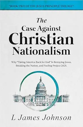 The Case Against Christian Nationalism by L James Johnson — book cover
